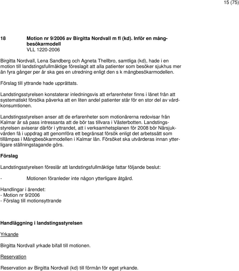 sjukhus mer än fyra gånger per år ska ges en utredning enligt den s k mångbesökarmodellen. Förslag till yttrande hade upprättats.