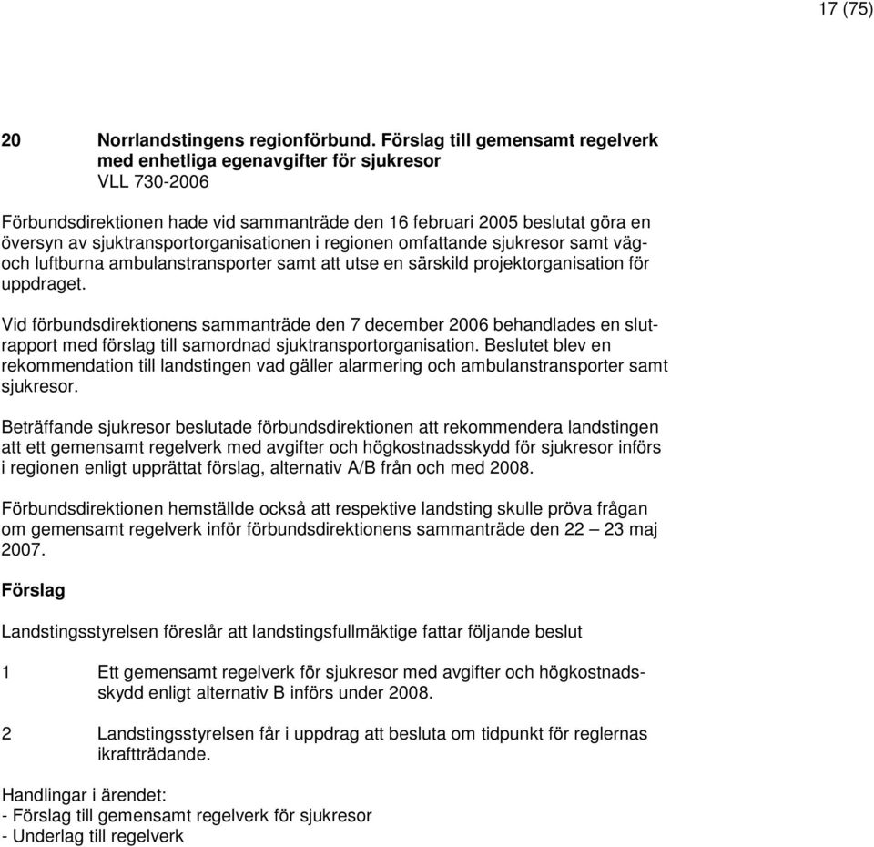sjuktransportorganisationen i regionen omfattande sjukresor samt vägoch luftburna ambulanstransporter samt att utse en särskild projektorganisation för uppdraget.