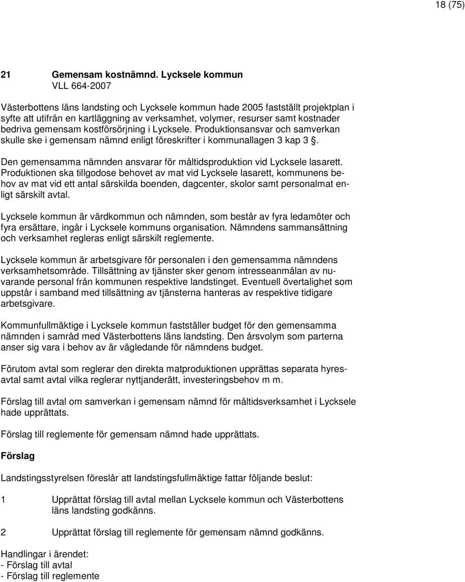 bedriva gemensam kostförsörjning i Lycksele. Produktionsansvar och samverkan skulle ske i gemensam nämnd enligt föreskrifter i kommunallagen 3 kap 3.