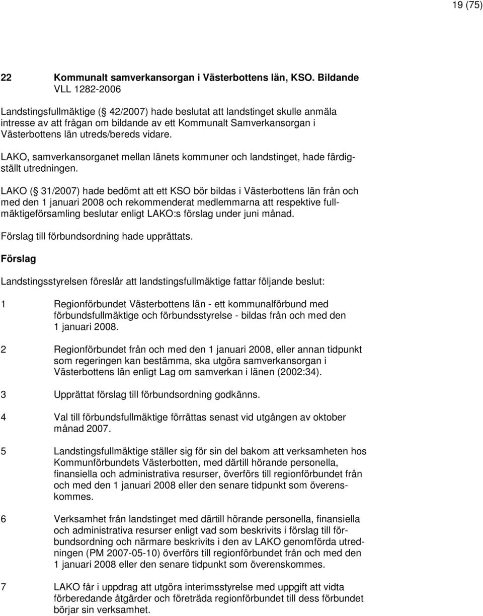 utreds/bereds vidare. LAKO, samverkansorganet mellan länets kommuner och landstinget, hade färdigställt utredningen.