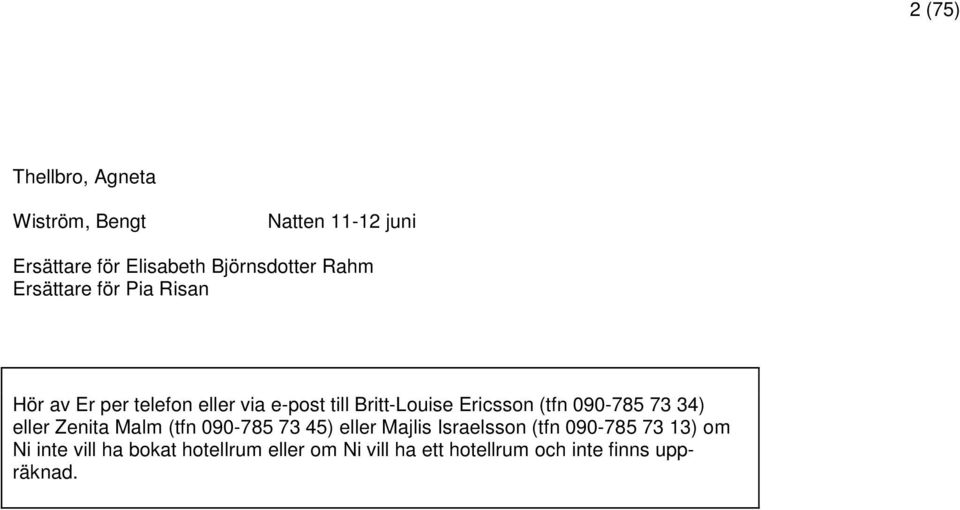 (tfn 090-785 73 34) eller Zenita Malm (tfn 090-785 73 45) eller Majlis Israelsson (tfn 090-785