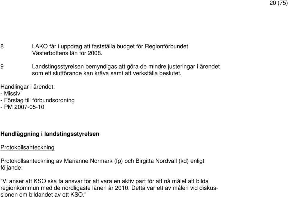 Handlingar i ärendet: - Missiv - Förslag till förbundsordning - PM 2007-05-10 Handläggning i landstingsstyrelsen Protokollsanteckning Protokollsanteckning av