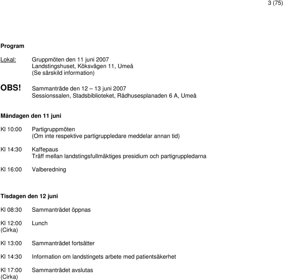 (Om inte respektive partigruppledare meddelar annan tid) Kaffepaus Träff mellan landstingsfullmäktiges presidium och partigruppledarna Valberedning Tisdagen
