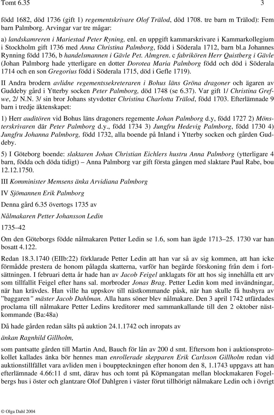 c fabrikören Herr Quistberg i Gävle (Johan Palmborg hade ytterligare en dotter Dorotea Maria Palmborg född och död i Söderala 1714 och en son Gregorius född i Söderala 1715, död i Gefle 1719).