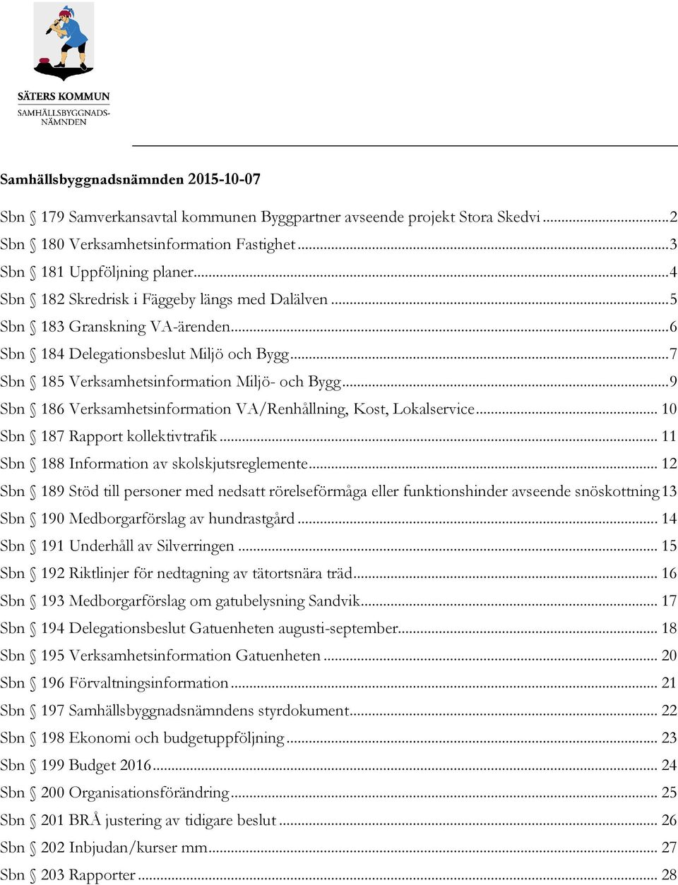 .. 9 Sbn 186 Verksamhetsinformation VA/Renhållning, Kost, Lokalservice... 10 Sbn 187 Rapport kollektivtrafik... 11 Sbn 188 Information av skolskjutsreglemente.