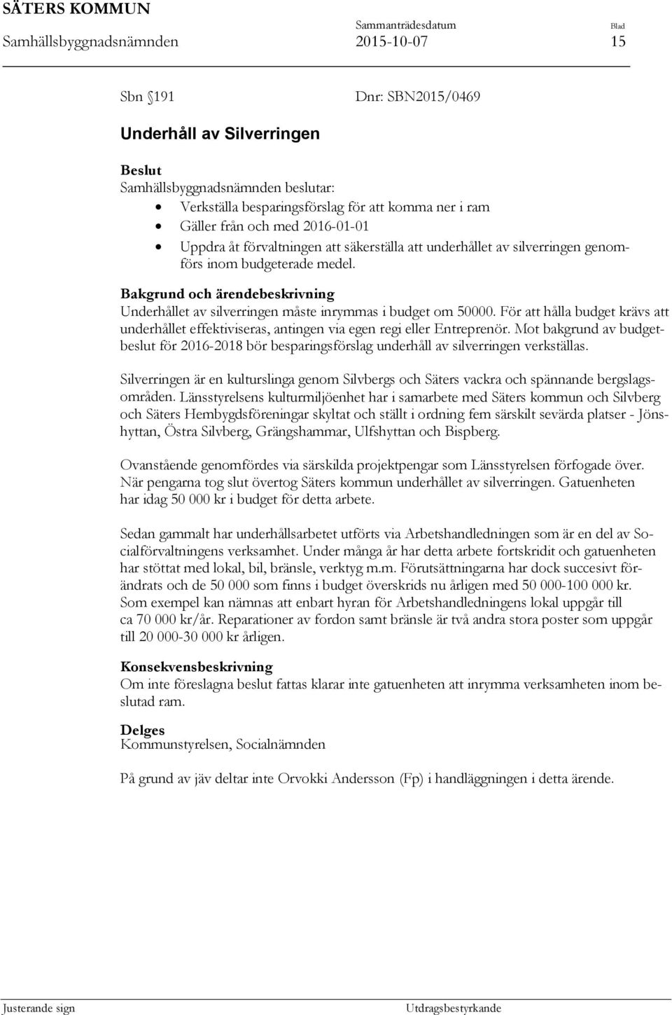Bakgrund och ärendebeskrivning Underhållet av silverringen måste inrymmas i budget om 50000. För att hålla budget krävs att underhållet effektiviseras, antingen via egen regi eller Entreprenör.