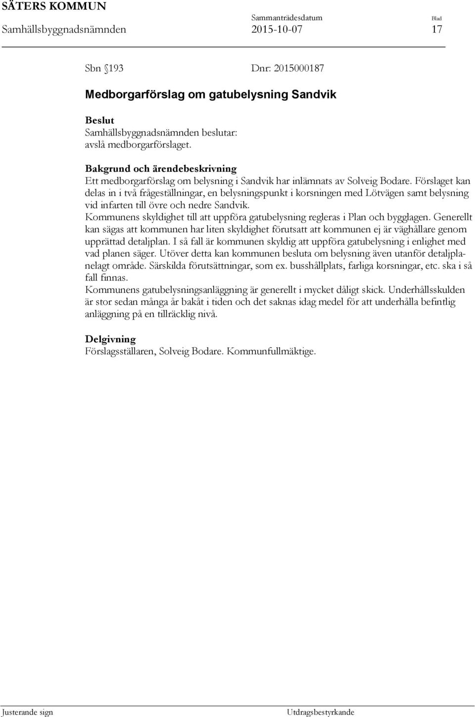 Förslaget kan delas in i två frågeställningar, en belysningspunkt i korsningen med Lötvägen samt belysning vid infarten till övre och nedre Sandvik.