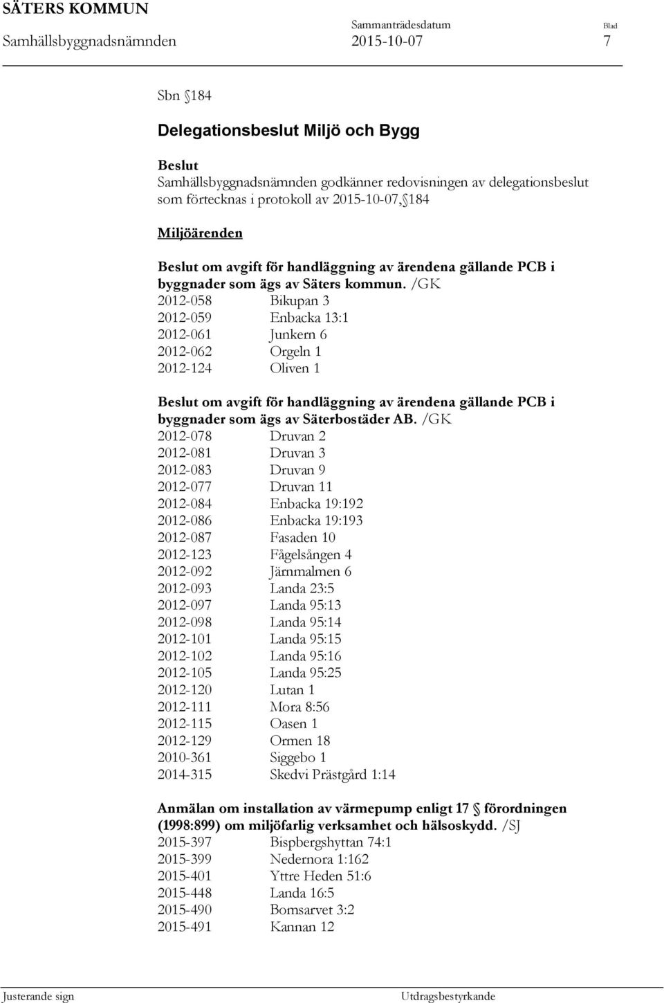 /GK 2012-058 Bikupan 3 2012-059 Enbacka 13:1 2012-061 Junkern 6 2012-062 Orgeln 1 2012-124 Oliven 1 Beslut om avgift för handläggning av ärendena gällande PCB i byggnader som ägs av Säterbostäder AB.