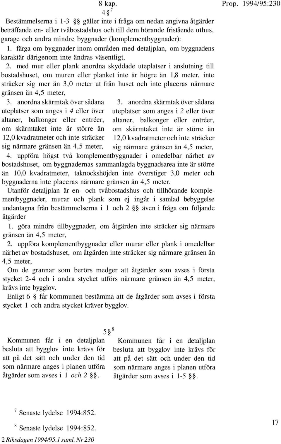 (komplementbyggnader): 1. färga om byggnader inom områden med detaljplan, om byggnadens karaktär därigenom inte ändras väsentligt, 2.