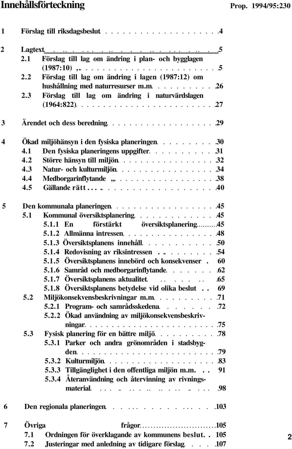 2 Större hänsyn till miljön 32 4.3 Natur- och kulturmiljön 34 4.4 Medborgarinflytande 38 4.5 Gällande rätt.... 40 5 Den kommunala planeringen 45 5.1 Kommunal översiktsplanering 45 5.1.1 En förstärkt översiktsplanering 45 5.