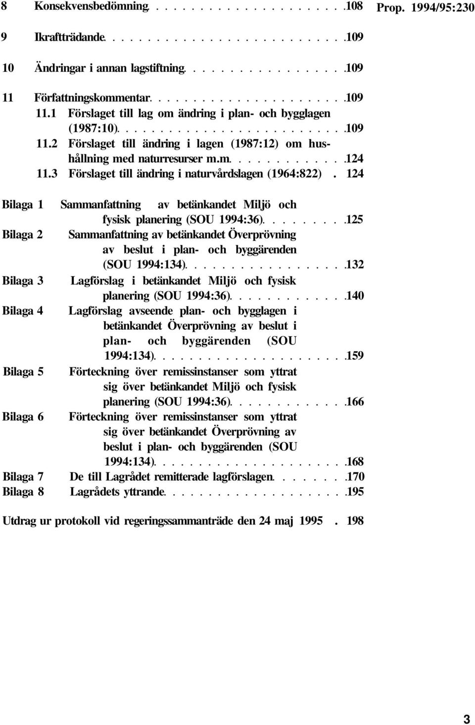 124 Bilaga 1 Sammanfattning av betänkandet Miljö och fysisk planering (SOU 1994:36) 125 Bilaga 2 Sammanfattning av betänkandet Överprövning av beslut i plan- och byggärenden (SOU 1994:134) 132 Bilaga