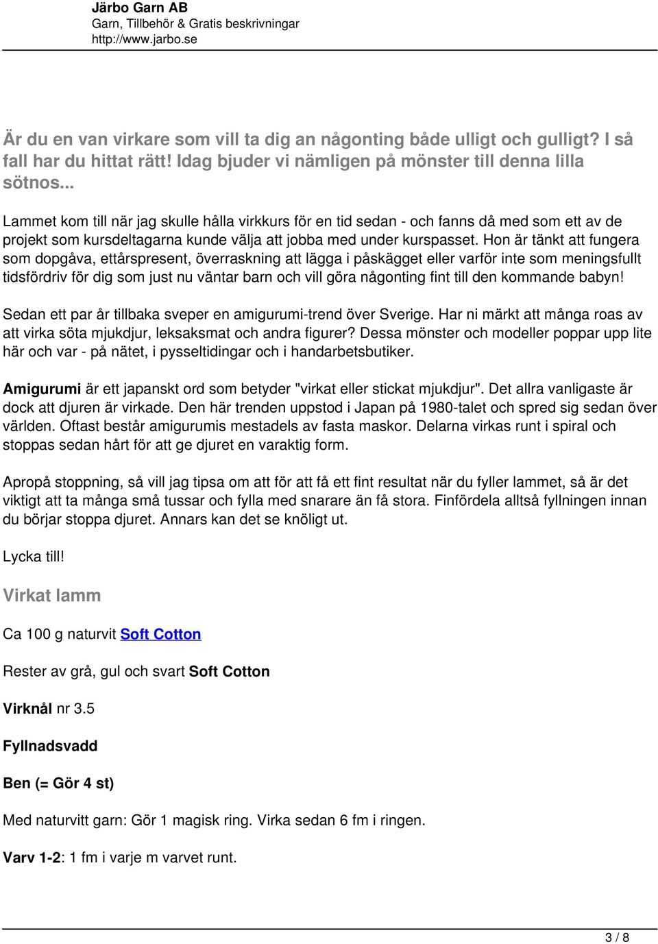 Hon är tänkt att fungera som dopgåva, ettårspresent, överraskning att lägga i påskägget eller varför inte som meningsfullt tidsfördriv för dig som just nu väntar barn och vill göra någonting fint