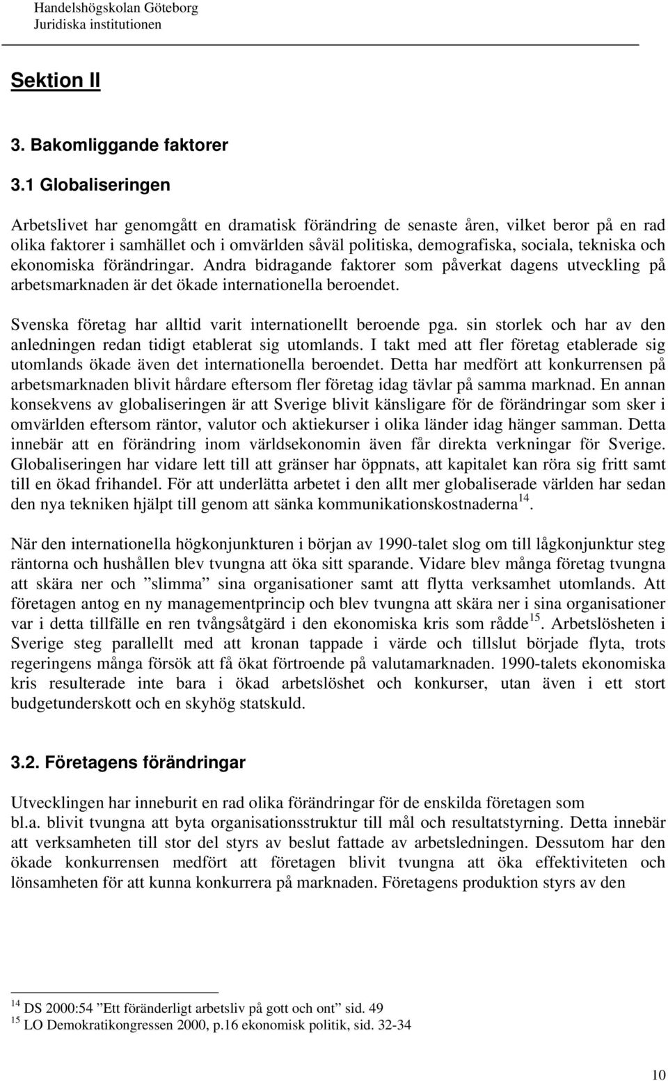 och ekonomiska förändringar. Andra bidragande faktorer som påverkat dagens utveckling på arbetsmarknaden är det ökade internationella beroendet.