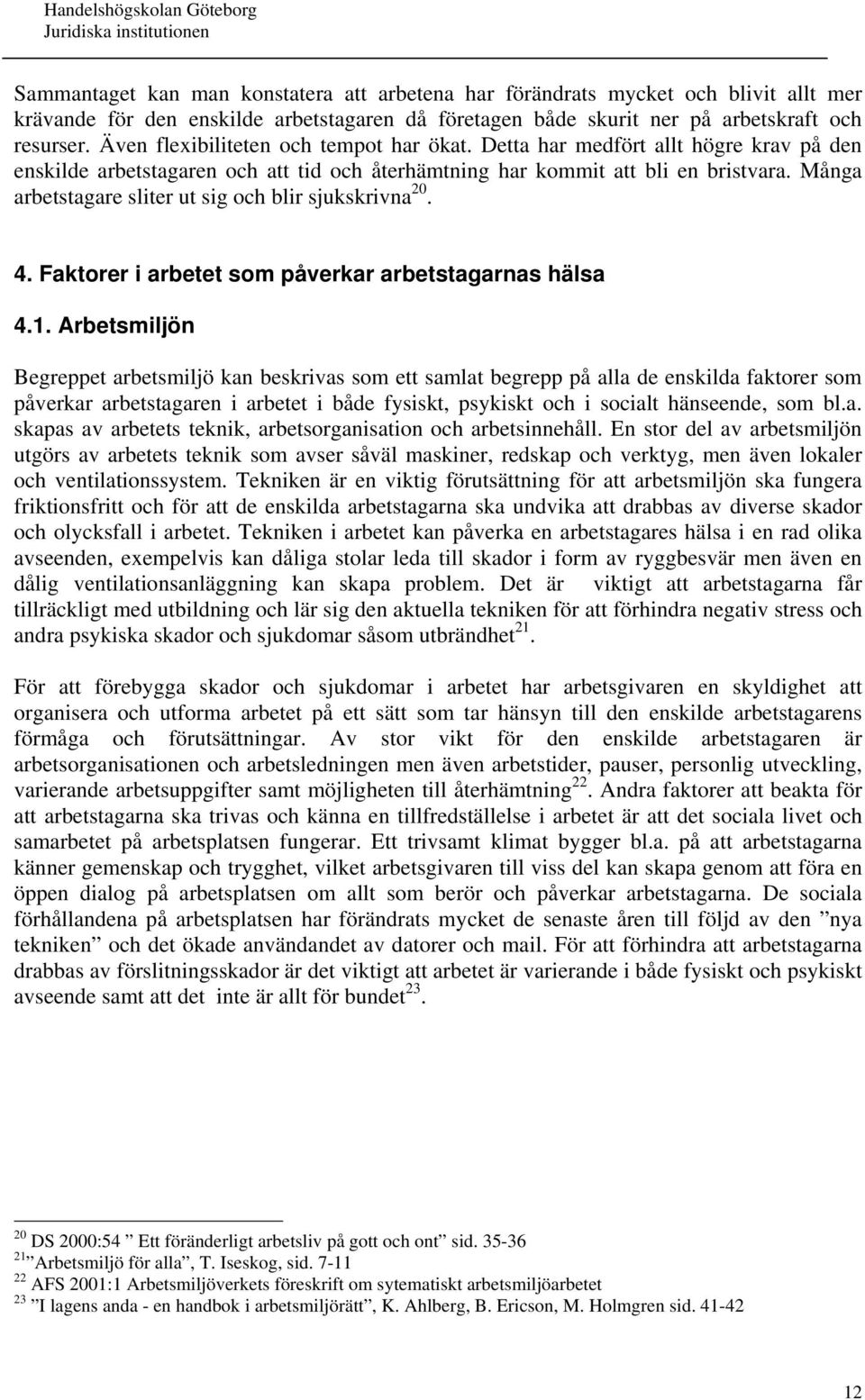 Många arbetstagare sliter ut sig och blir sjukskrivna 20. 4. Faktorer i arbetet som påverkar arbetstagarnas hälsa 4.1.