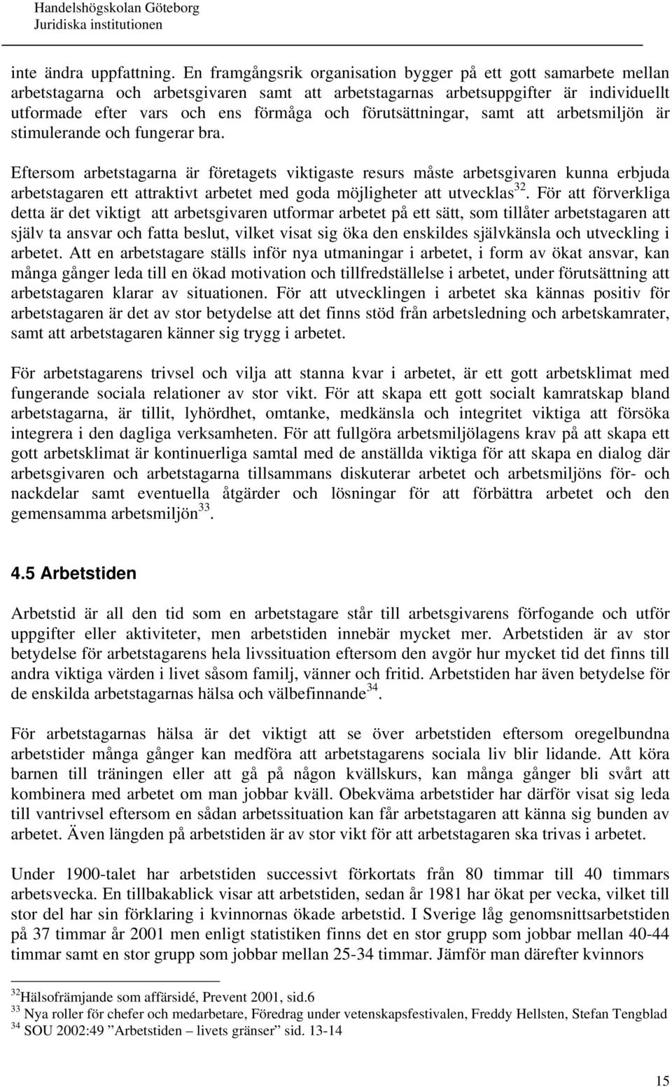 förutsättningar, samt att arbetsmiljön är stimulerande och fungerar bra.