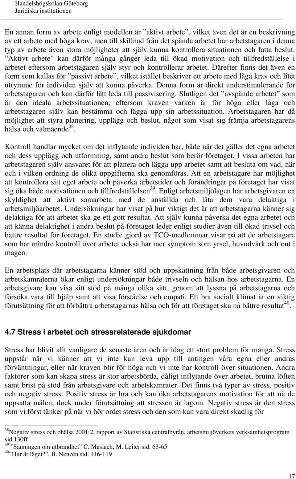 Aktivt arbete kan därför många gånger leda till ökad motivation och tillfredställelse i arbetet eftersom arbetstagaren själv styr och kontrollerar arbetet.