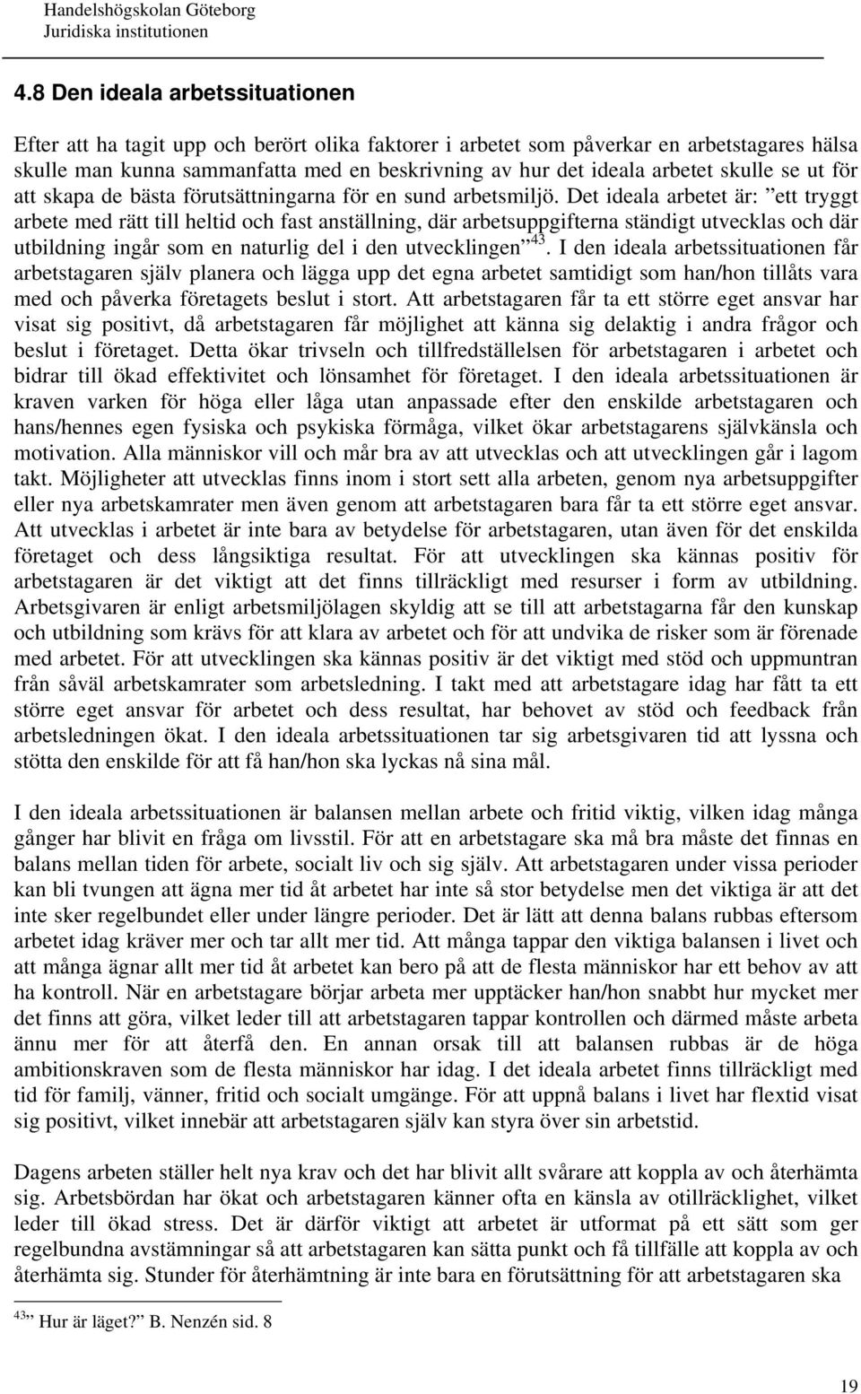 Det ideala arbetet är: ett tryggt arbete med rätt till heltid och fast anställning, där arbetsuppgifterna ständigt utvecklas och där utbildning ingår som en naturlig del i den utvecklingen 43.