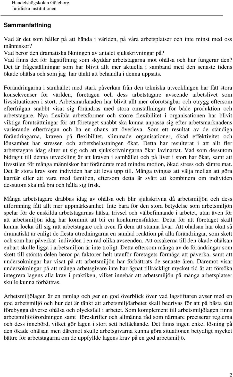 Det är frågeställningar som har blivit allt mer aktuella i samband med den senaste tidens ökade ohälsa och som jag har tänkt att behandla i denna uppsats.