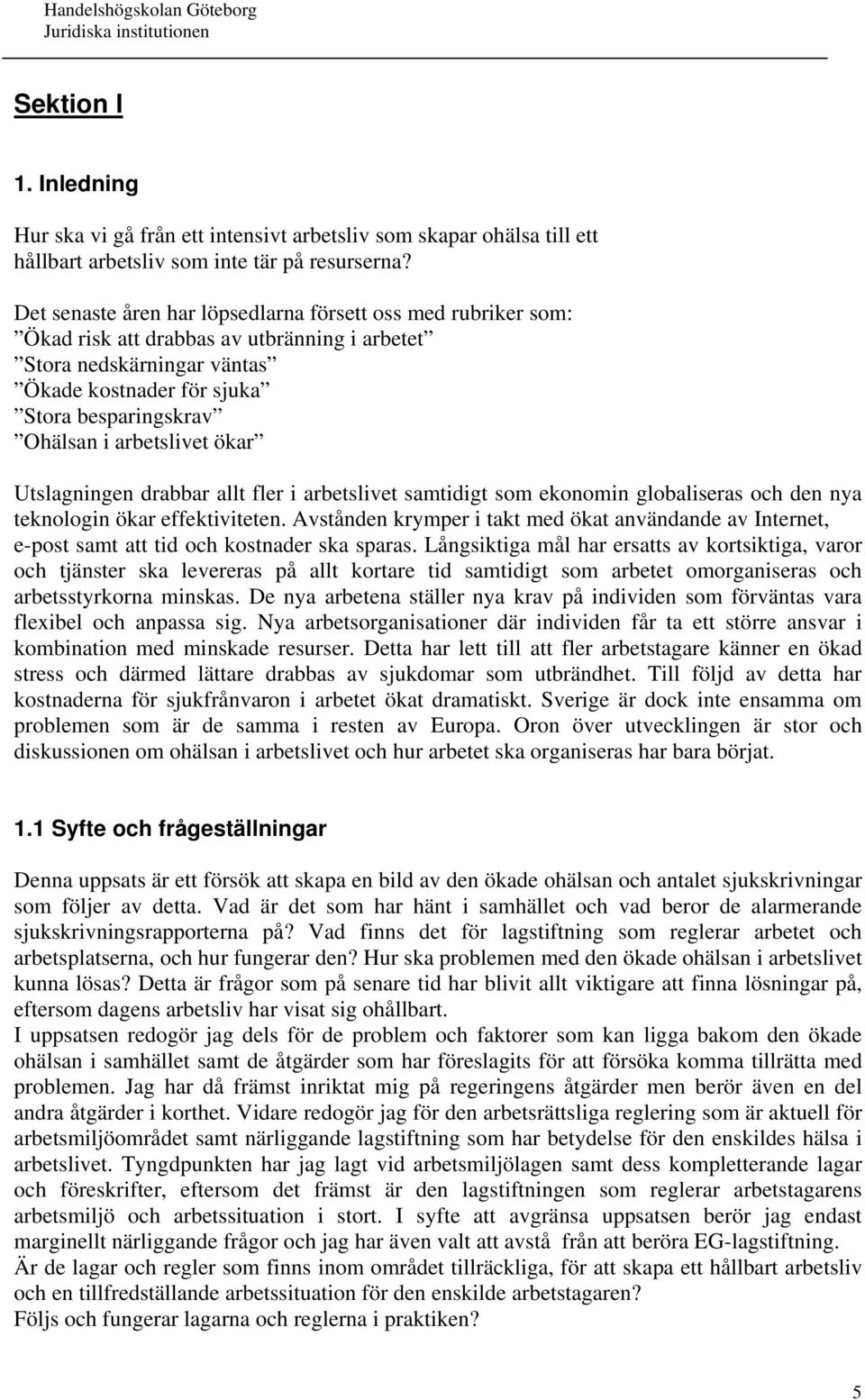 arbetslivet ökar Utslagningen drabbar allt fler i arbetslivet samtidigt som ekonomin globaliseras och den nya teknologin ökar effektiviteten.