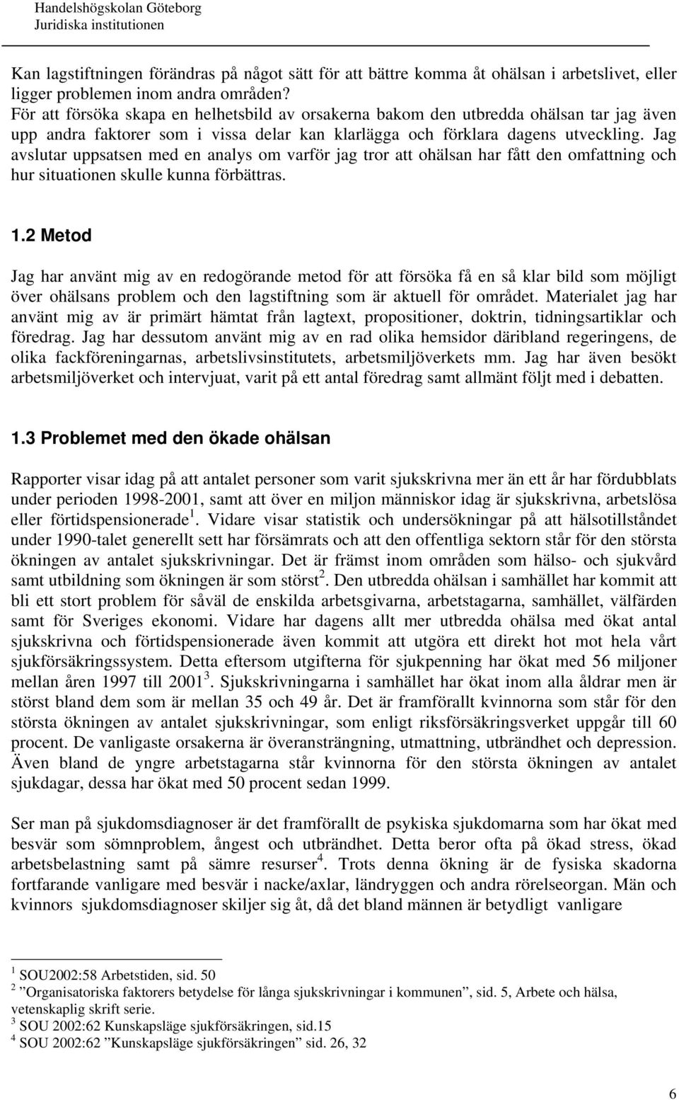 Jag avslutar uppsatsen med en analys om varför jag tror att ohälsan har fått den omfattning och hur situationen skulle kunna förbättras. 1.