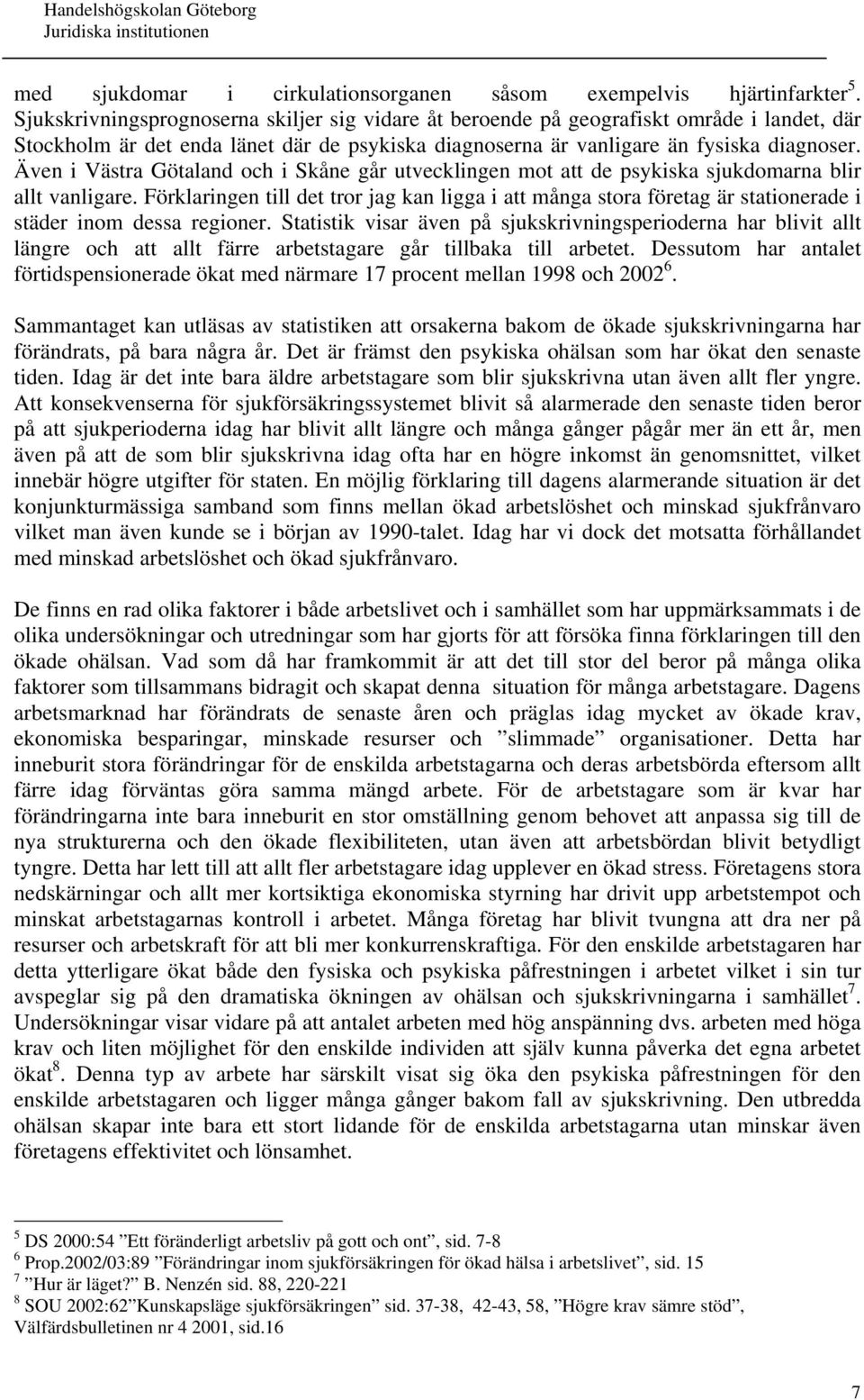 Även i Västra Götaland och i Skåne går utvecklingen mot att de psykiska sjukdomarna blir allt vanligare.