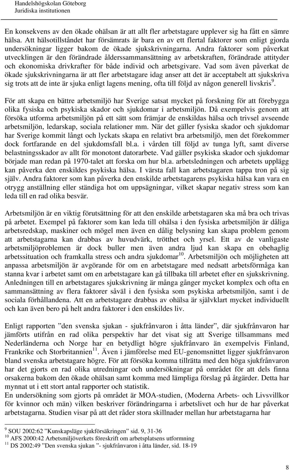 Andra faktorer som påverkat utvecklingen är den förändrade ålderssammansättning av arbetskraften, förändrade attityder och ekonomiska drivkrafter för både individ och arbetsgivare.