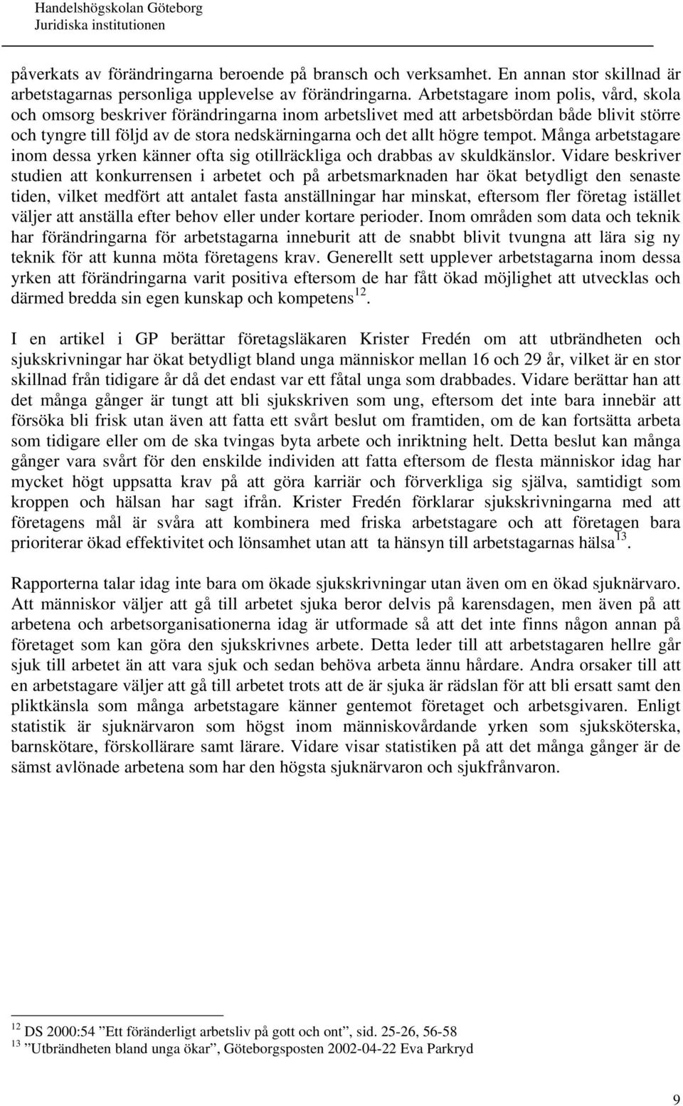 tempot. Många arbetstagare inom dessa yrken känner ofta sig otillräckliga och drabbas av skuldkänslor.