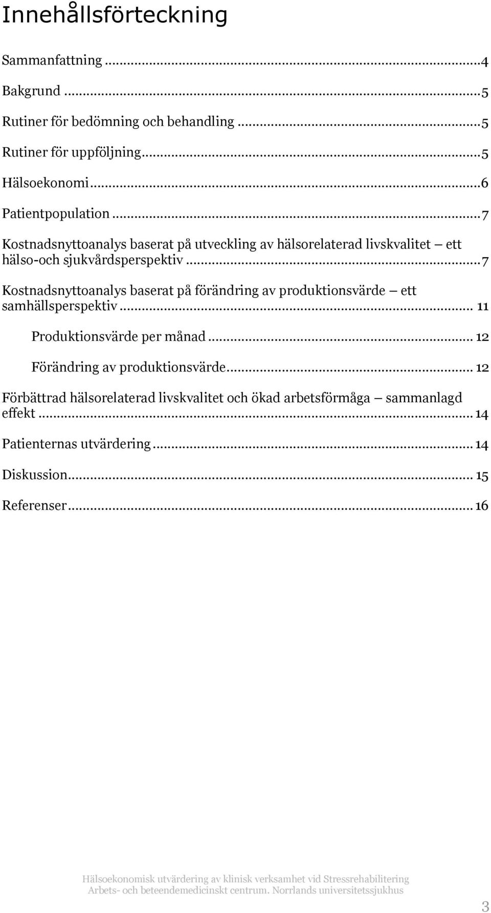 ..7 Kostnadsnyttoanalys baserat på förändring av produktionsvärde ett samhällsperspektiv... 11 Produktionsvärde per månad.