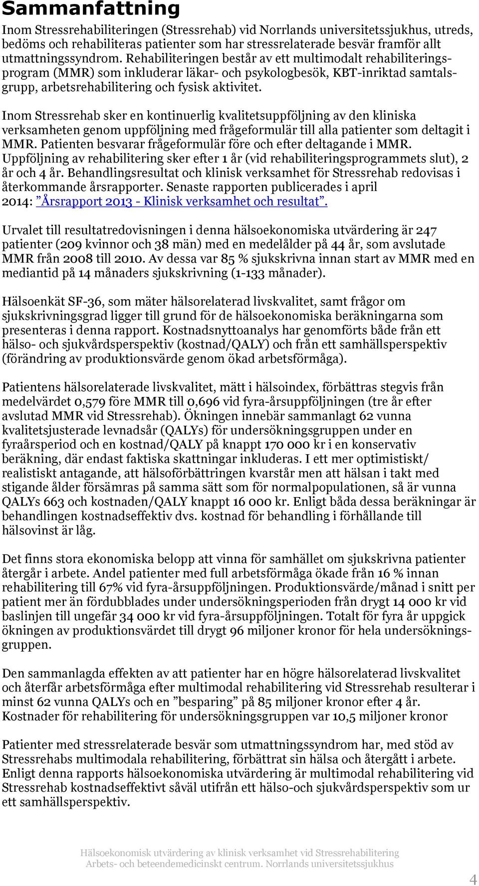 Inom Stressrehab sker en kontinuerlig kvalitetsuppföljning av den kliniska verksamheten genom uppföljning med frågeformulär till alla patienter som deltagit i MMR.