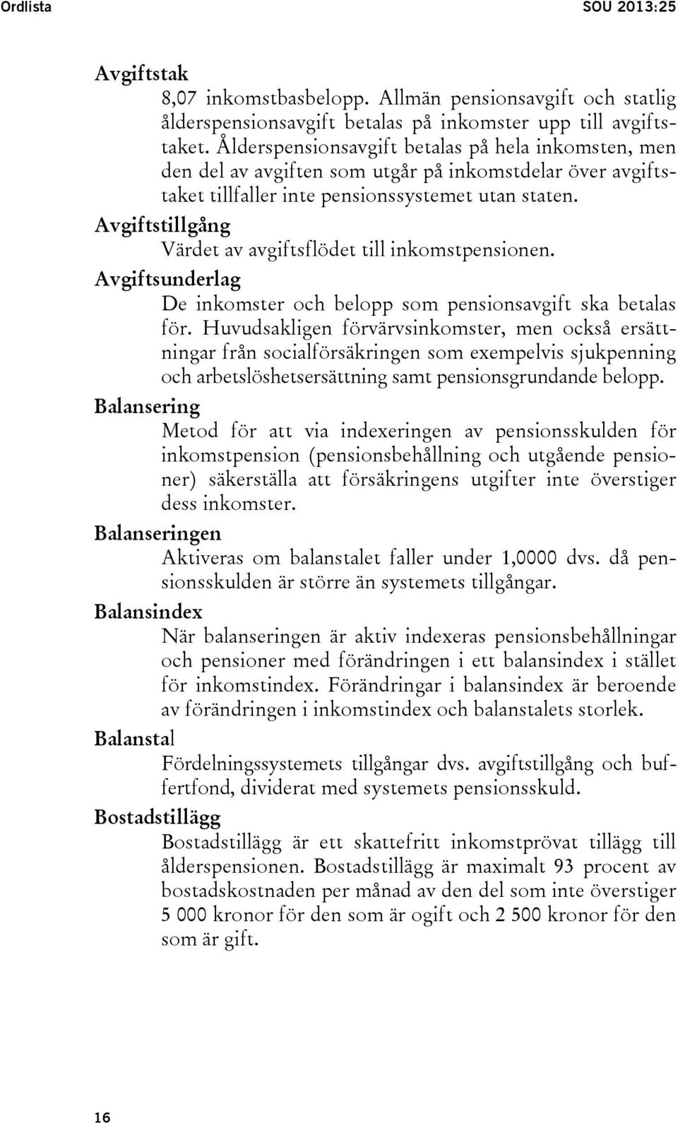 Avgiftstillgång Värdet av avgiftsflödet till inkomstpensionen. Avgiftsunderlag De inkomster och belopp som pensionsavgift ska betalas för.