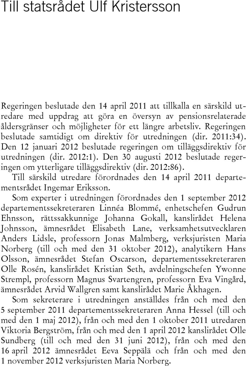 Den 30 augusti 2012 beslutade regeringen om ytterligare tilläggsdirektiv (dir. 2012:86). Till särskild utredare förordnades den 14 april 2011 departementsrådet Ingemar Eriksson.