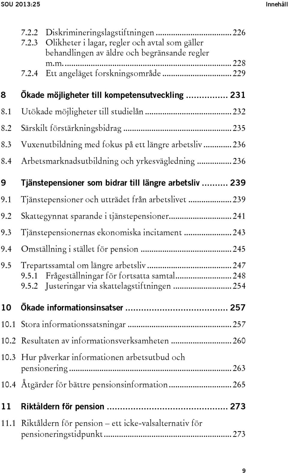 .. 236 8.4 Arbetsmarknadsutbildning och yrkesvägledning... 236 9 Tjänstepensioner som bidrar till längre arbetsliv... 239 9.1 Tjänstepensioner och utträdet från arbetslivet... 239 9.2 Skattegynnat sparande i tjänstepensioner.