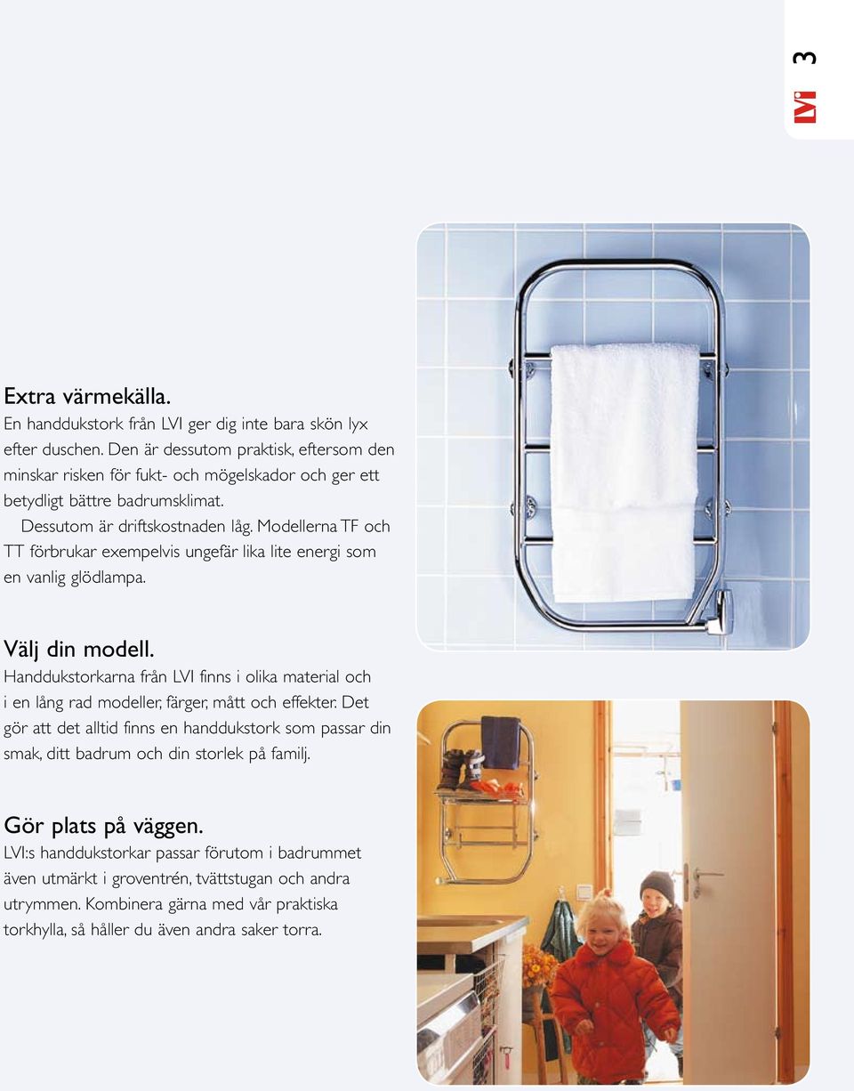 Modellerna TF och TT förbrukar exempelvis ungefär lika lite energi som en vanlig glödlampa. Välj din modell.