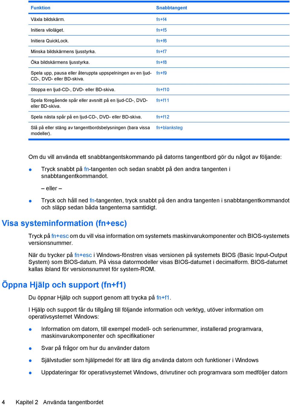 Spela nästa spår på en ljud-cd-, DVD- eller BD-skiva. Slå på eller stäng av tangentbordsbelysningen (bara vissa modeller).