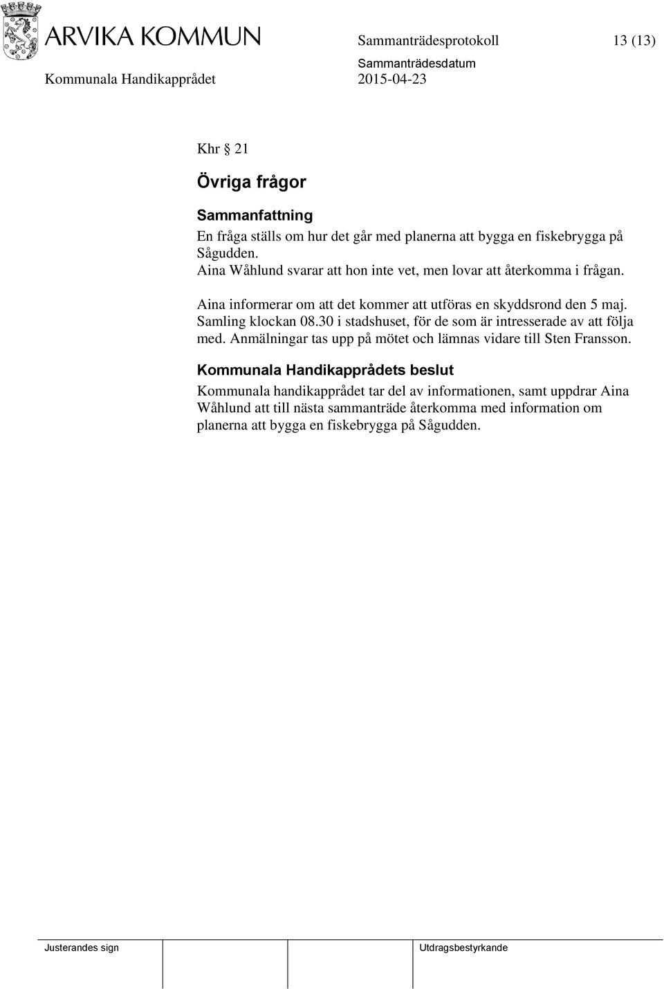 Samling klockan 08.30 i stadshuset, för de som är intresserade av att följa med. Anmälningar tas upp på mötet och lämnas vidare till Sten Fransson.