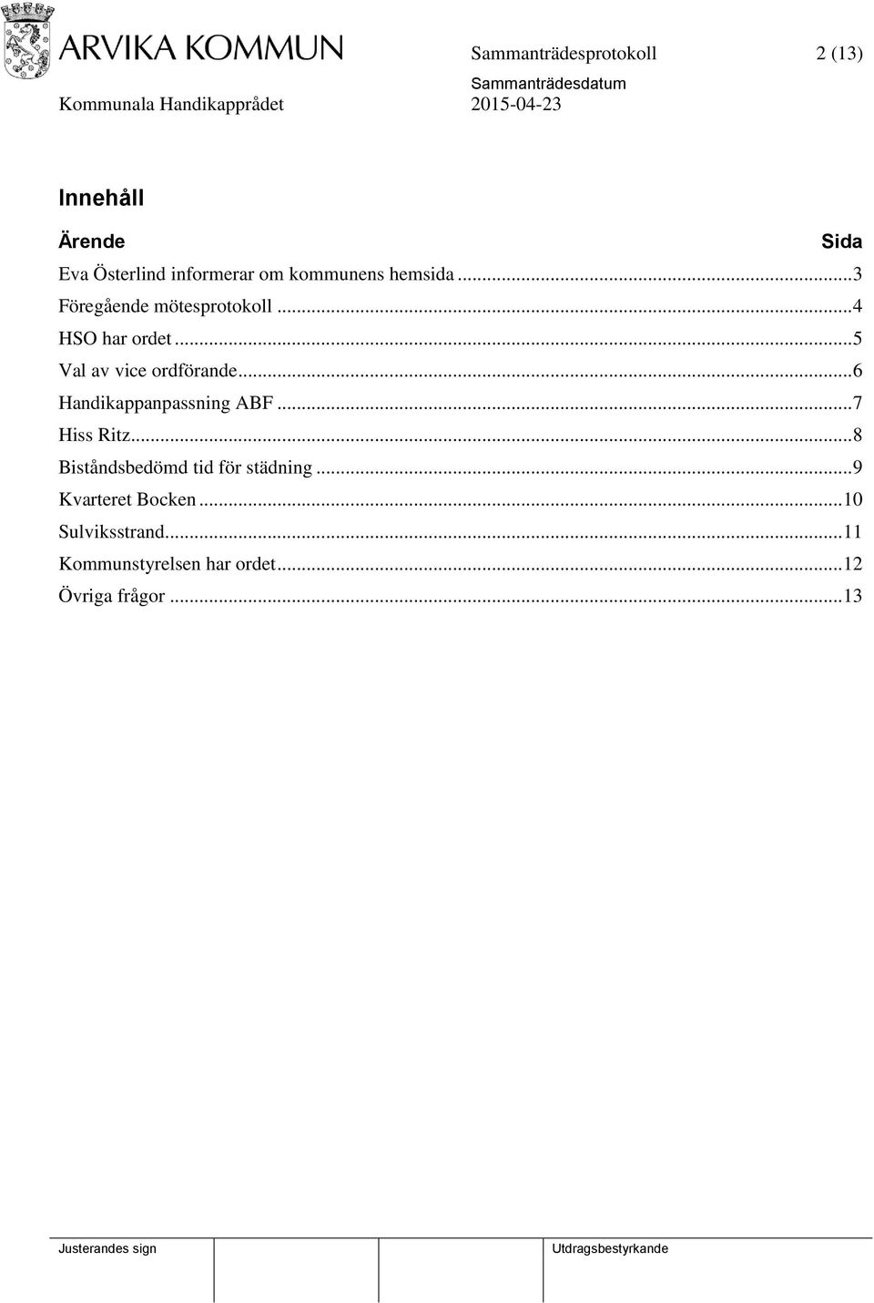 .. 6 Handikappanpassning ABF... 7 Hiss Ritz... 8 Biståndsbedömd tid för städning.