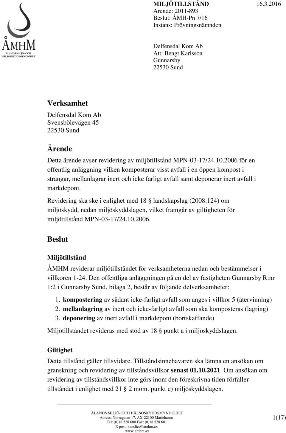 2016 Delfensdal Kom Ab Att: Bengt Karlsson Gunnarsby 22530 Sund Verksamhet Delfensdal Kom Ab Svensbölevägen 45 22530 Sund Ärende Detta ärende avser revidering av miljötillstånd MPN-03-17/24.10.