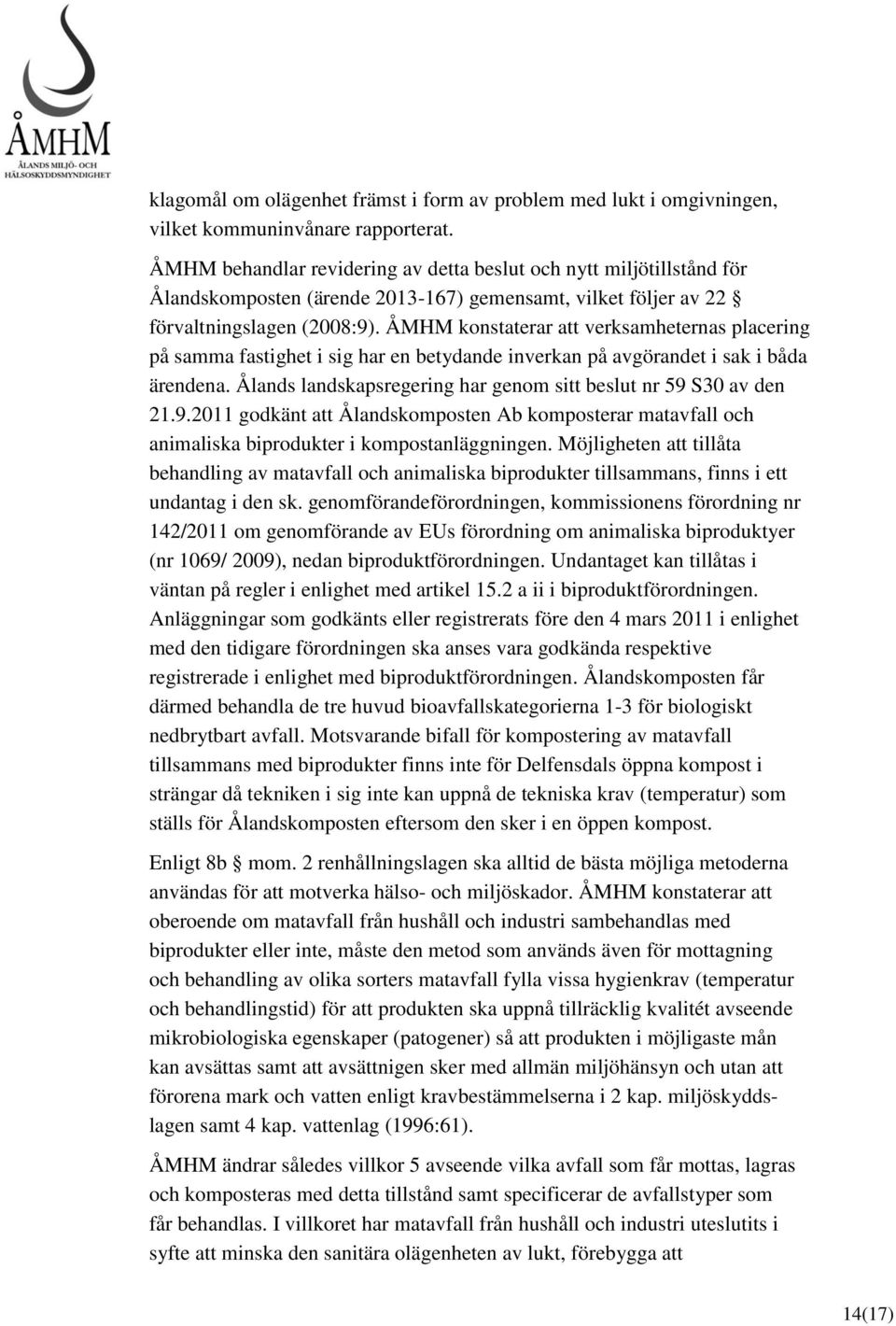 ÅMHM konstaterar att verksamheternas placering på samma fastighet i sig har en betydande inverkan på avgörandet i sak i båda ärendena.