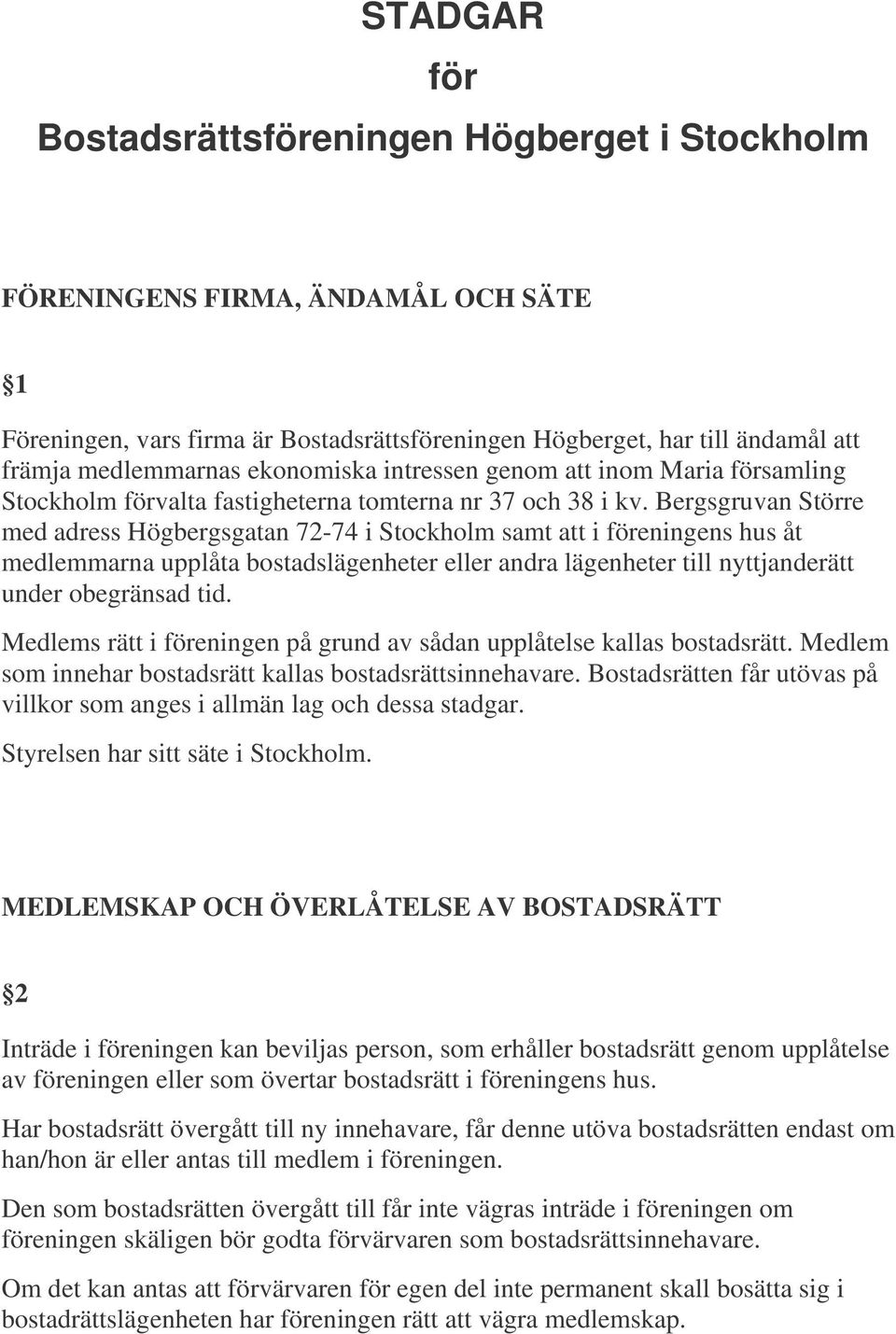 Bergsgruvan Större med adress Högbergsgatan 72-74 i Stockholm samt att i föreningens hus åt medlemmarna upplåta bostadslägenheter eller andra lägenheter till nyttjanderätt under obegränsad tid.