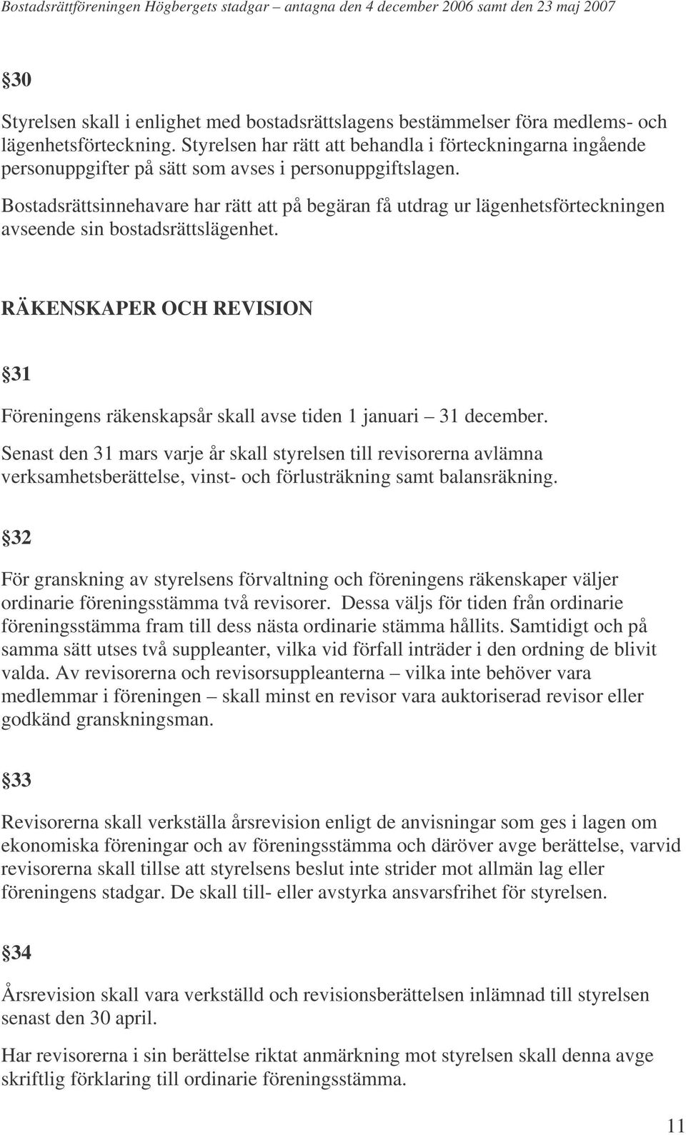 Bostadsrättsinnehavare har rätt att på begäran få utdrag ur lägenhetsförteckningen avseende sin bostadsrättslägenhet.