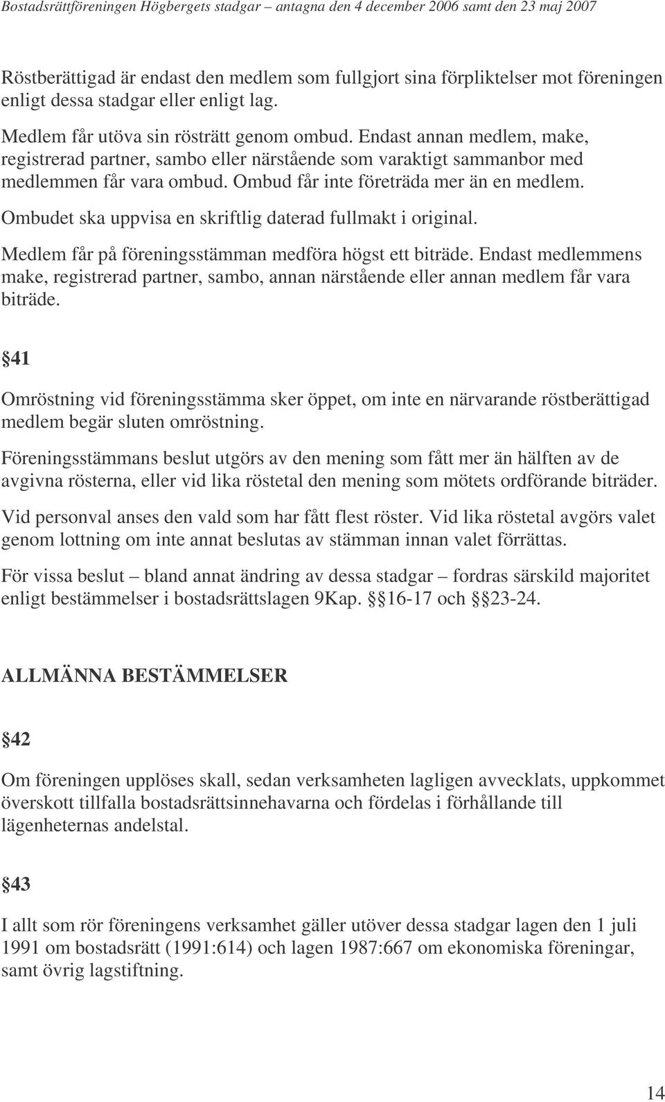 Ombudet ska uppvisa en skriftlig daterad fullmakt i original. Medlem får på föreningsstämman medföra högst ett biträde.