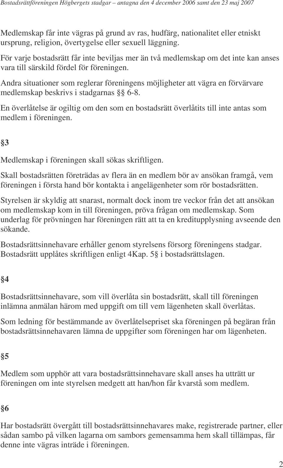 Andra situationer som reglerar föreningens möjligheter att vägra en förvärvare medlemskap beskrivs i stadgarnas 6-8.