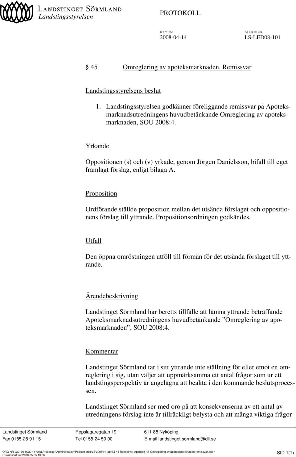 Yrkande Oppositionen (s) och (v) yrkade, genom Jörgen Danielsson, bifall till eget framlagt förslag, enligt bilaga A.