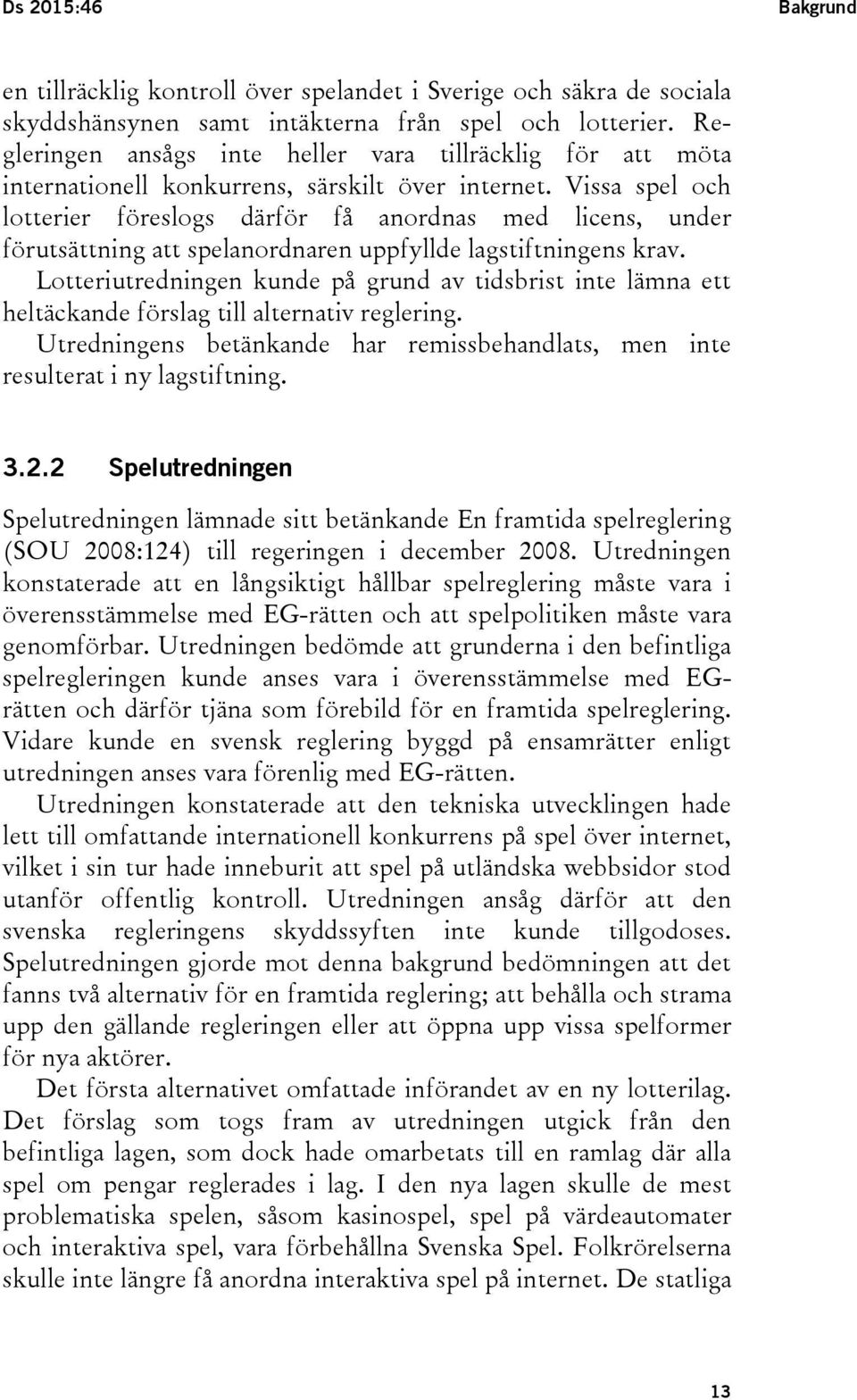 Vissa spel och lotterier föreslogs därför få anordnas med licens, under förutsättning att spelanordnaren uppfyllde lagstiftningens krav.