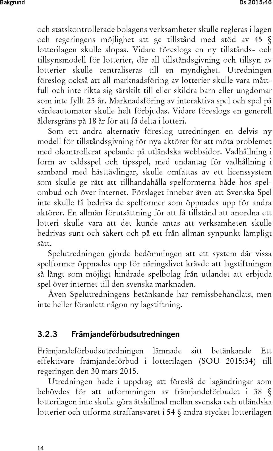 Utredningen föreslog också att all marknadsföring av lotterier skulle vara måttfull och inte rikta sig särskilt till eller skildra barn eller ungdomar som inte fyllt 25 år.