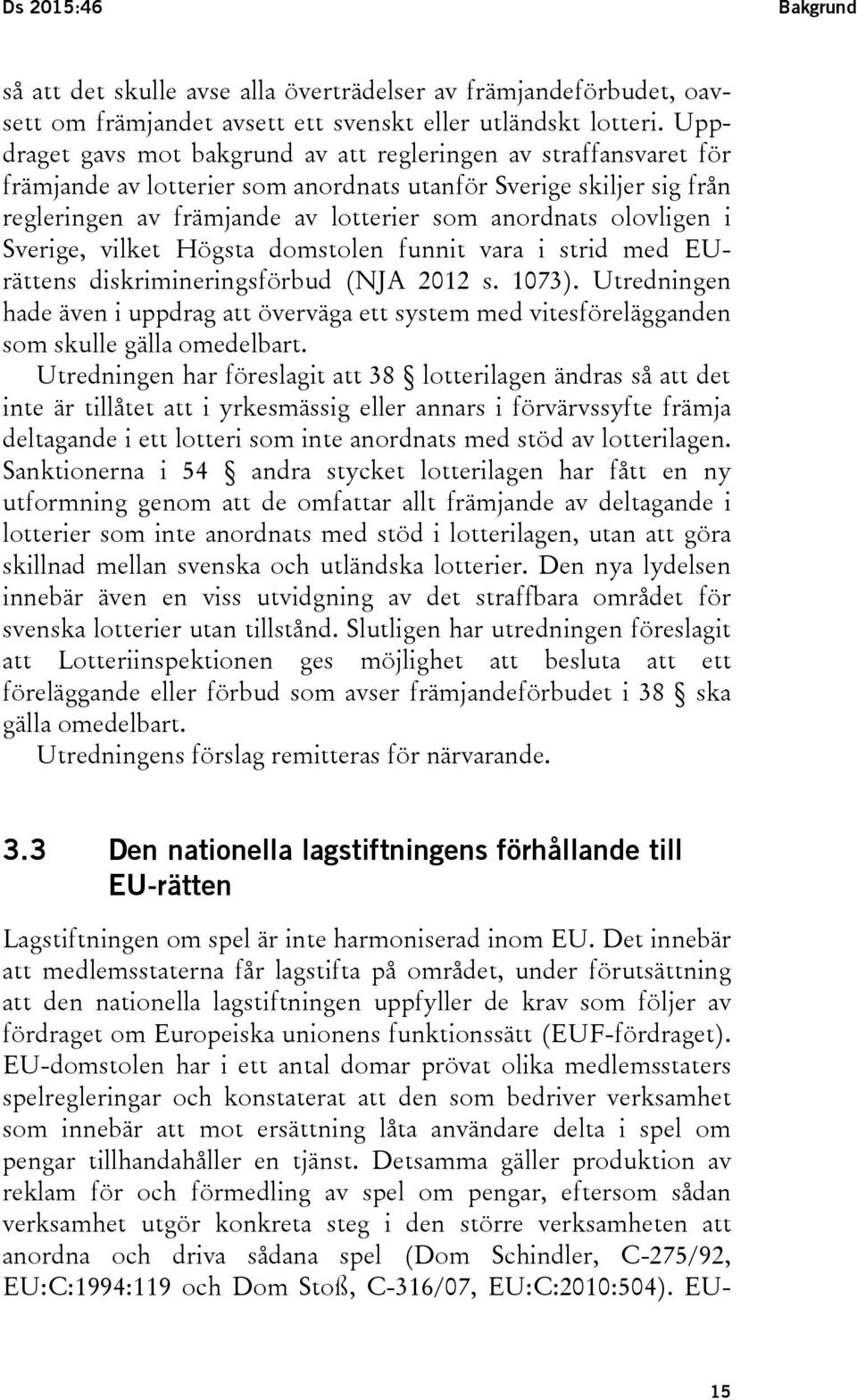 olovligen i Sverige, vilket Högsta domstolen funnit vara i strid med EUrättens diskrimineringsförbud (NJA 2012 s. 1073).