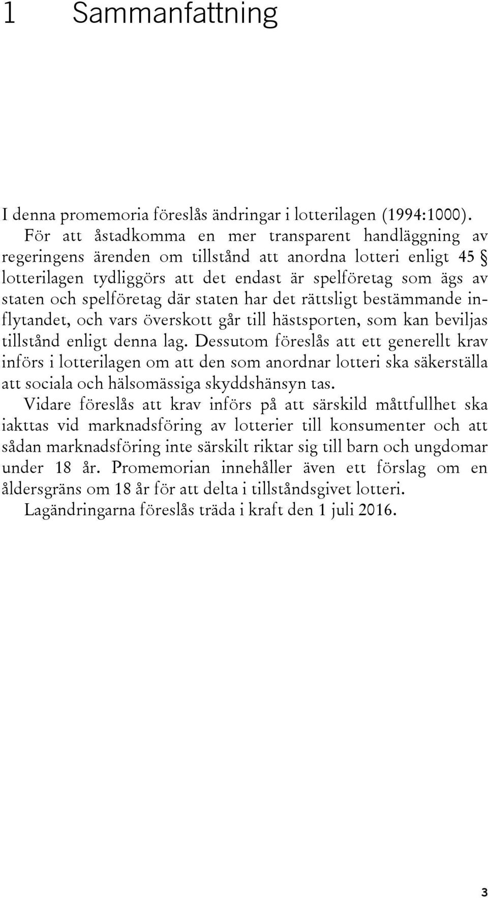 spelföretag där staten har det rättsligt bestämmande inflytandet, och vars överskott går till hästsporten, som kan beviljas tillstånd enligt denna lag.