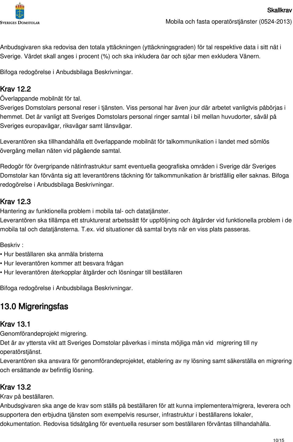 Sveriges Domstolars personal reser i tjänsten. Viss personal har även jour där arbetet vanligtvis påbörjas i hemmet.
