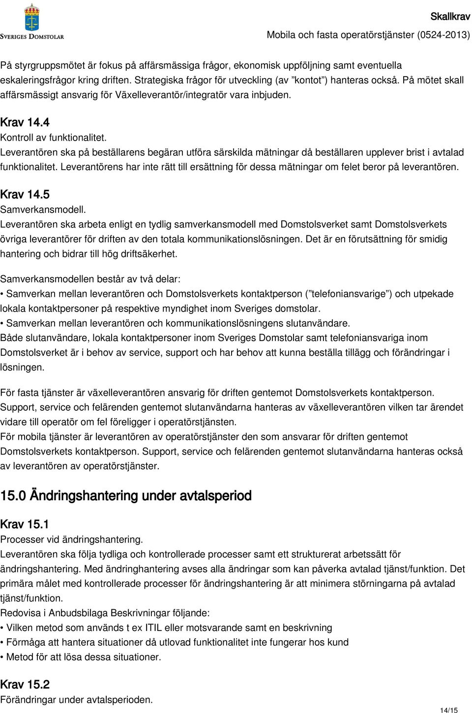 Leverantören ska på beställarens begäran utföra särskilda mätningar då beställaren upplever brist i avtalad funktionalitet.