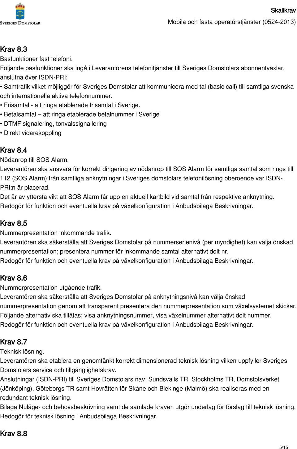 tal (basic call) till samtliga svenska och internationella aktiva telefonnummer. Frisamtal - att ringa etablerade frisamtal i Sverige.